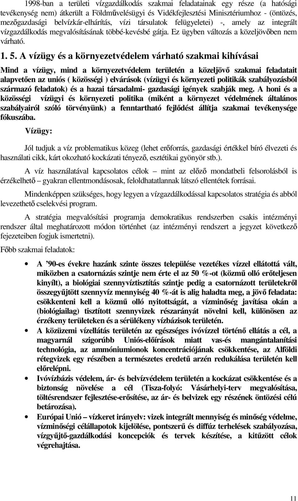 A vízügy és a környezetvédelem várható szakmai kihívásai Mind a vízügy, mind a környezetvédelem területén a közeljöv szakmai feladatait alapvet en az uniós ( közösségi ) elvárások (vízügyi és