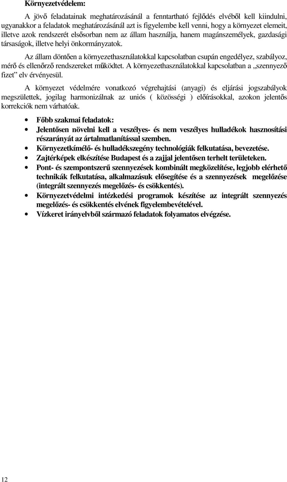 Az állam dönt en a környezethasználatokkal kapcsolatban csupán engedélyez, szabályoz, mér és ellen rz rendszereket m ködtet. A környezethasználatokkal kapcsolatban a szennyez fizet elv érvényesül.