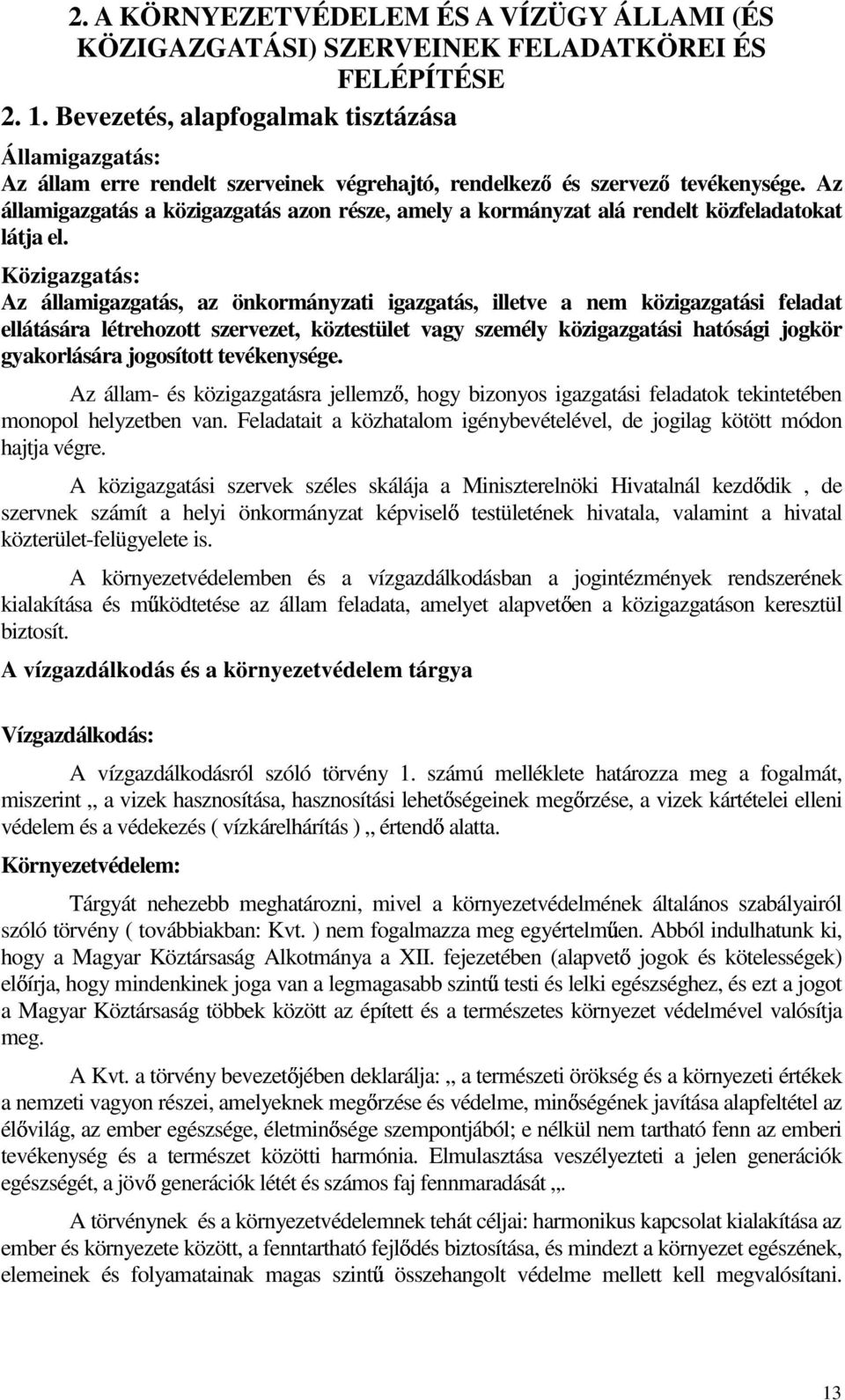 Az államigazgatás a közigazgatás azon része, amely a kormányzat alá rendelt közfeladatokat látja el.