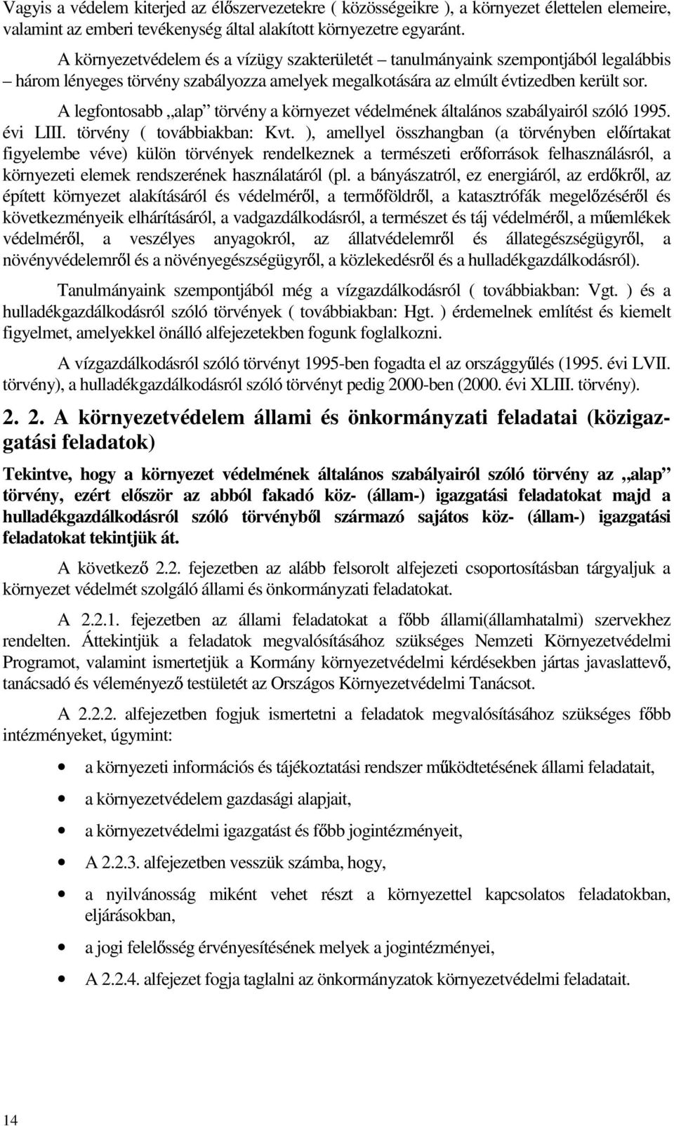 A legfontosabb alap törvény a környezet védelmének általános szabályairól szóló 1995. évi LIII. törvény ( továbbiakban: Kvt.