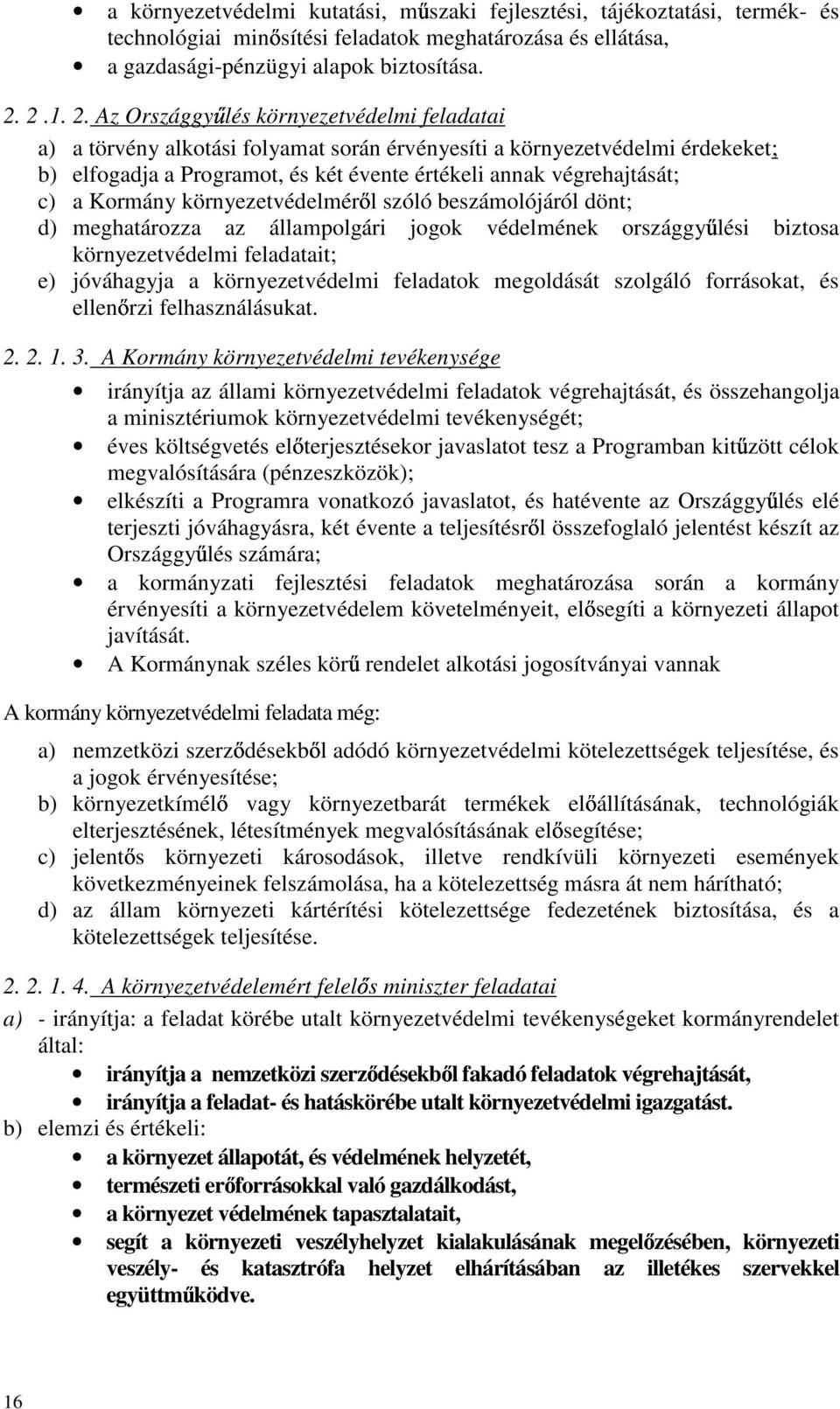 Az Országgy lés környezetvédelmi feladatai a) a törvény alkotási folyamat során érvényesíti a környezetvédelmi érdekeket; b) elfogadja a Programot, és két évente értékeli annak végrehajtását; c) a