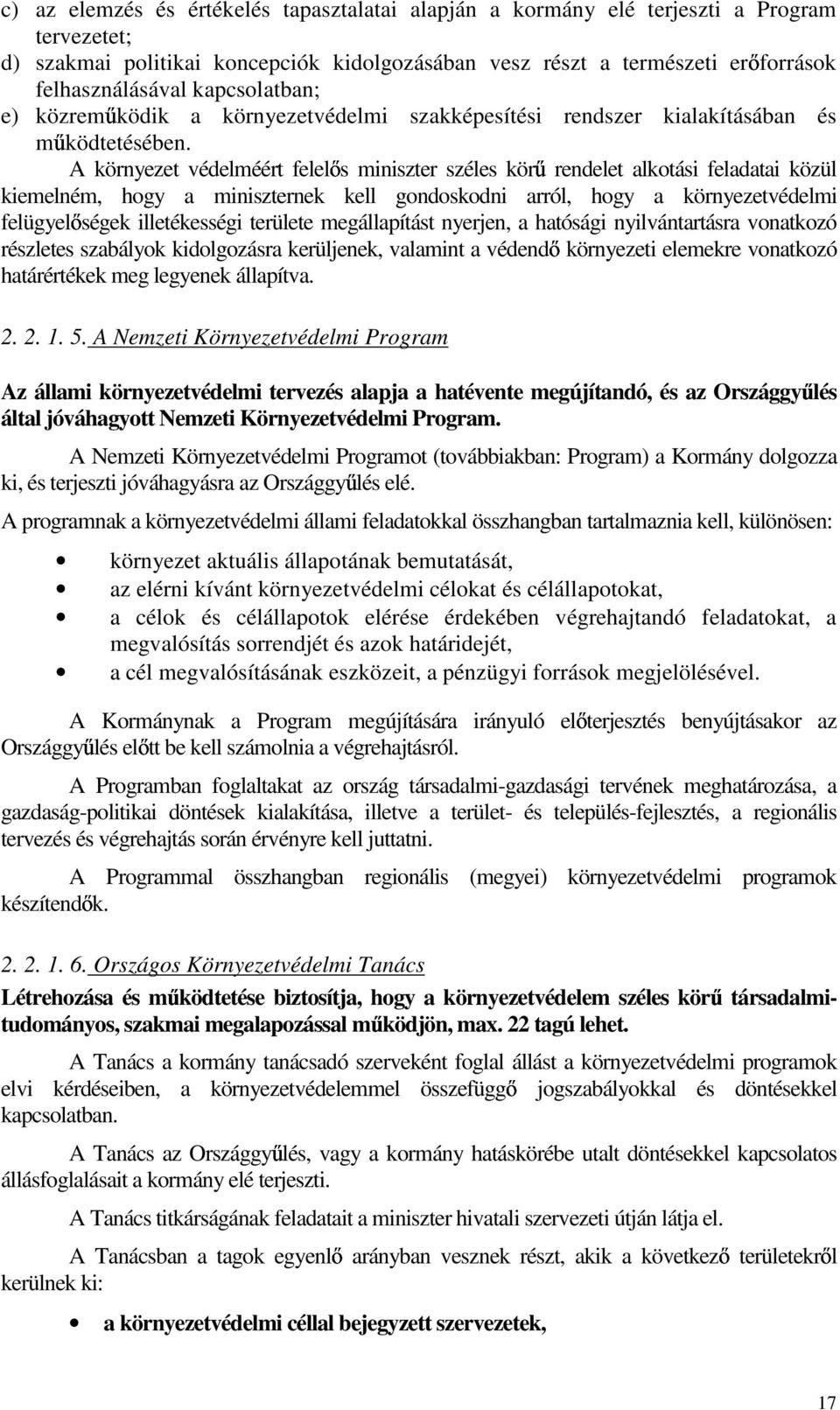 A környezet védelméért felel s miniszter széles kör rendelet alkotási feladatai közül kiemelném, hogy a miniszternek kell gondoskodni arról, hogy a környezetvédelmi felügyel ségek illetékességi