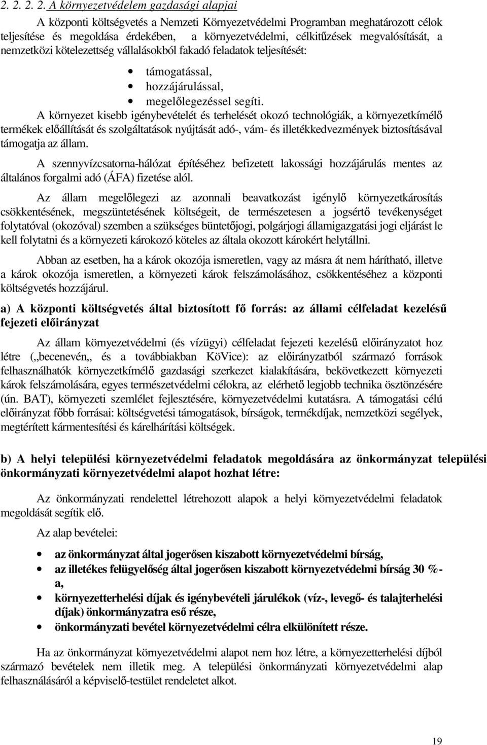 A környezet kisebb igénybevételét és terhelését okozó technológiák, a környezetkímél termékek el állítását és szolgáltatások nyújtását adó-, vám- és illetékkedvezmények biztosításával támogatja az