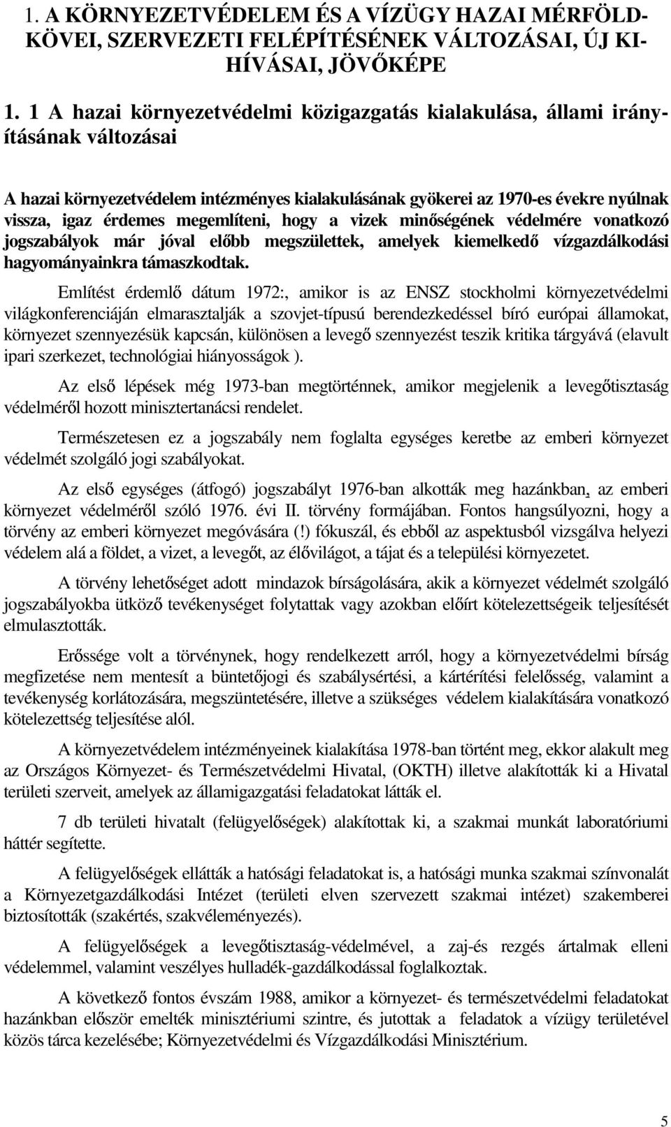 megemlíteni, hogy a vizek min ségének védelmére vonatkozó jogszabályok már jóval el bb megszülettek, amelyek kiemelked vízgazdálkodási hagyományainkra támaszkodtak.