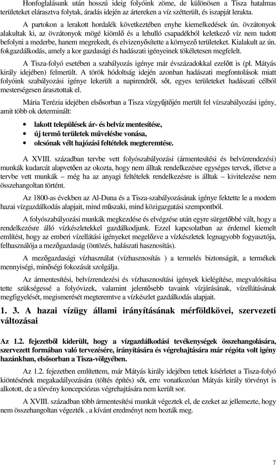 övzátonyok alakultak ki, az övzátonyok mögé kiöml és a lehulló csapadékból keletkez víz nem tudott befolyni a mederbe, hanem megrekedt, és elvizeny sítette a környez területeket. Kialakult az ún.