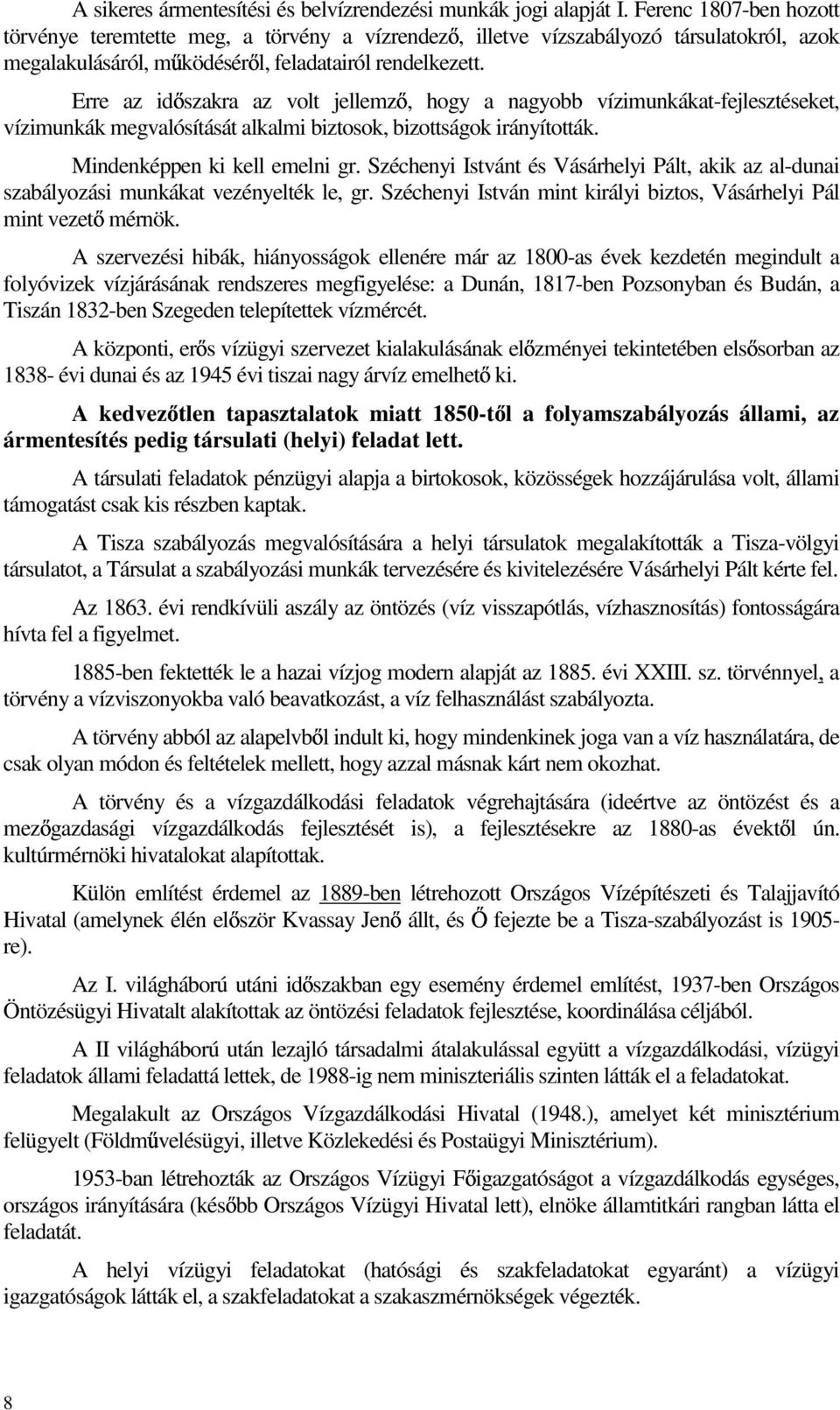 Erre az id szakra az volt jellemz, hogy a nagyobb vízimunkákat-fejlesztéseket, vízimunkák megvalósítását alkalmi biztosok, bizottságok irányították. Mindenképpen ki kell emelni gr.