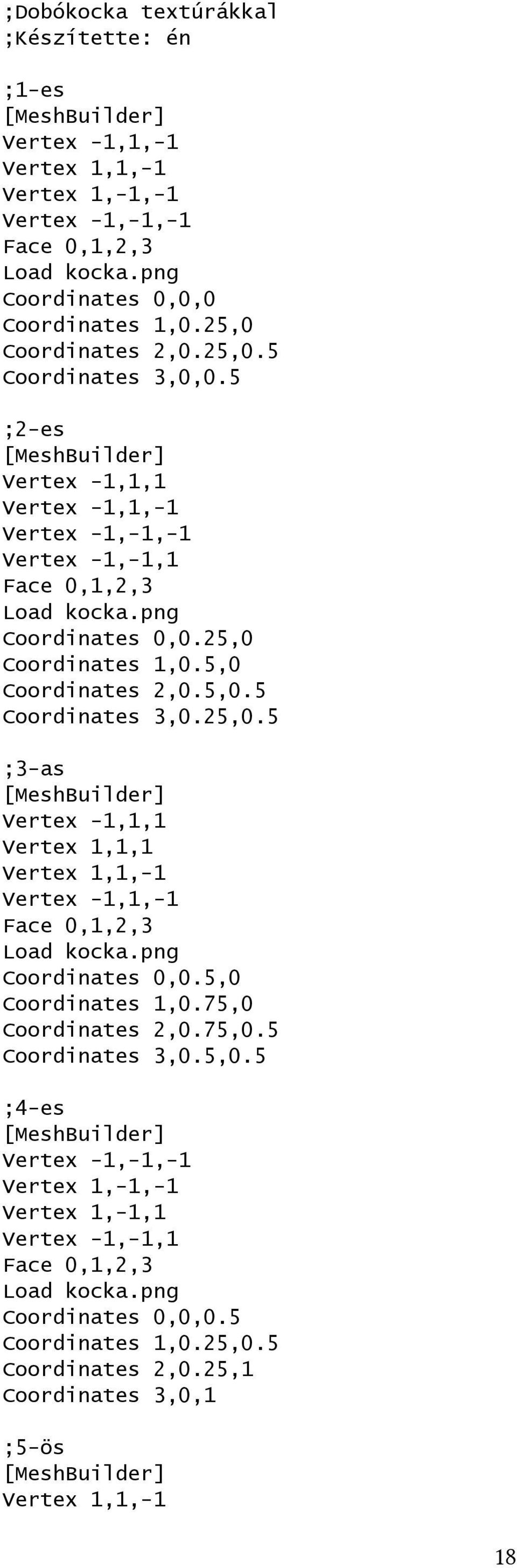 Coordinates 1,0.5,0 Coordinates 2,0.5,0.5 Coordinates 3,0.25,0.5 ;3-as Vertex -1,1,1 Vertex 1,1,1 Vertex 1,1,-1 Vertex -1,1,-1 Face 0,1,2,3 Load kocka.png Coordinates 0,0.5,0 Coordinates 1,0.