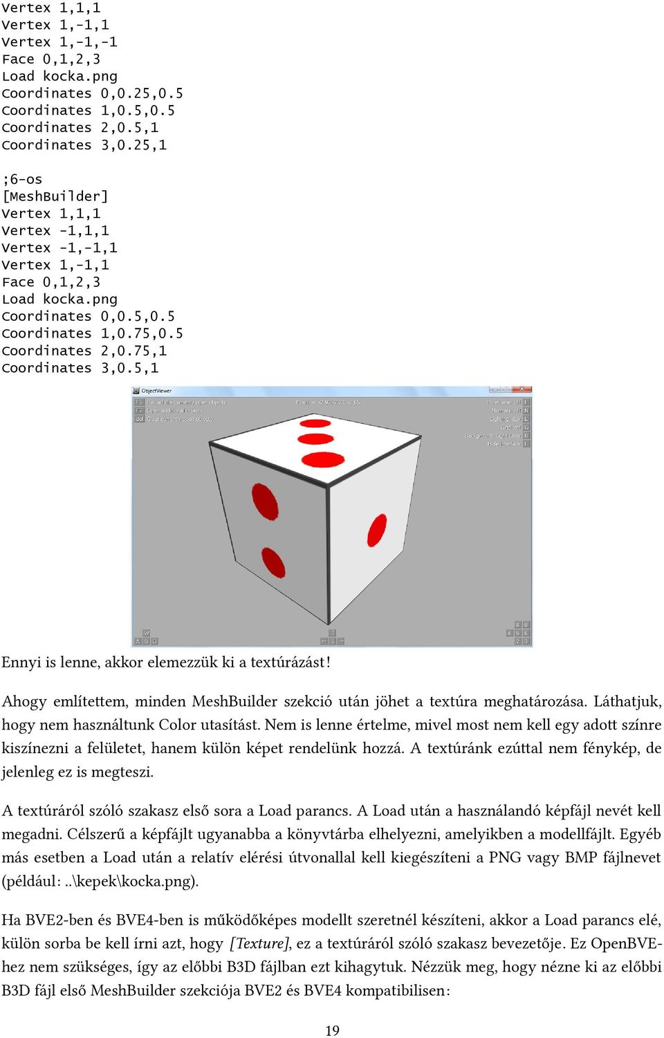 5,1 Ennyi is lenne, akkor elemezzük ki a textúrázást! Ahogy említettem, minden MeshBuilder szekció után jöhet a textúra meghatározása. Láthatjuk, hogy nem használtunk Color utasítást.