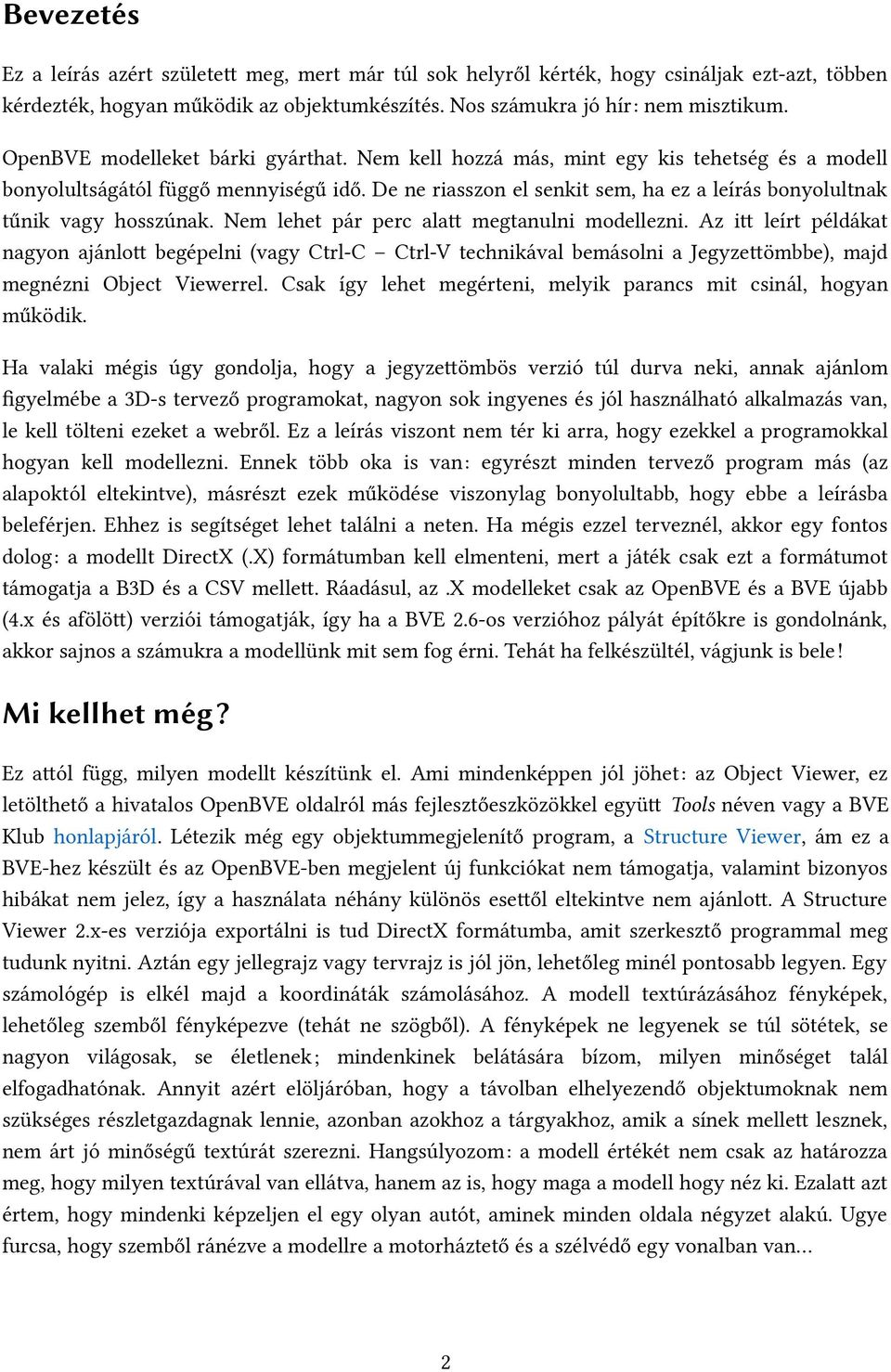 De ne riasszon el senkit sem, ha ez a leírás bonyolultnak tűnik vagy hosszúnak. Nem lehet pár perc alatt megtanulni modellezni.