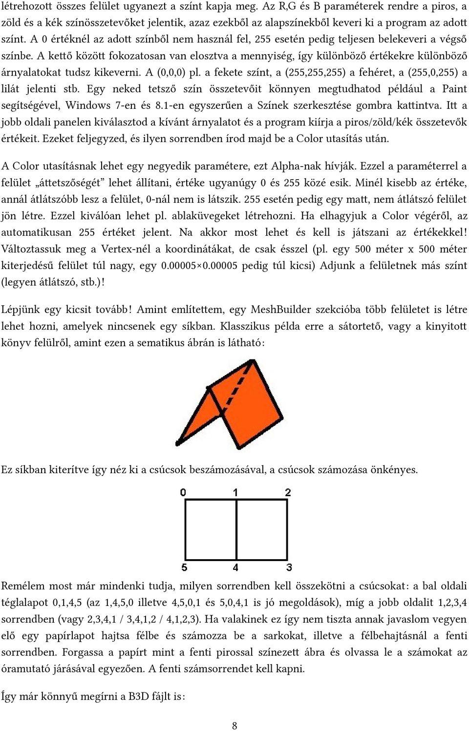 A 0 értéknél az adott színből nem használ fel, 255 esetén pedig teljesen belekeveri a végső színbe.