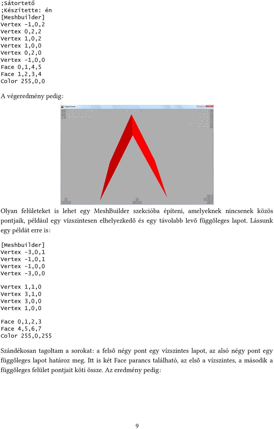 Lássunk egy példát erre is: Vertex -3,0,1 Vertex -1,0,1 Vertex -1,0,0 Vertex -3,0,0 Vertex 1,1,0 Vertex 3,1,0 Vertex 3,0,0 Vertex 1,0,0 Face 0,1,2,3 Face 4,5,6,7 Color 255,0,255 Szándékosan