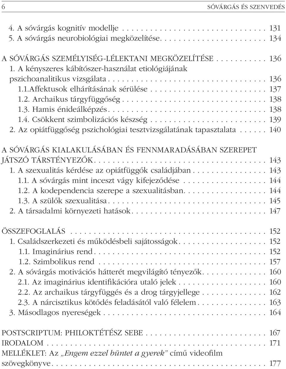 Csökkent szimbolizációs készség... 139 2. Az opiátfüggõség pszichológiai tesztvizsgálatának tapasztalata... 140 A sóvárgás kialakulásában és fennmaradásában szerepet játszó társtényezõk....143 1.