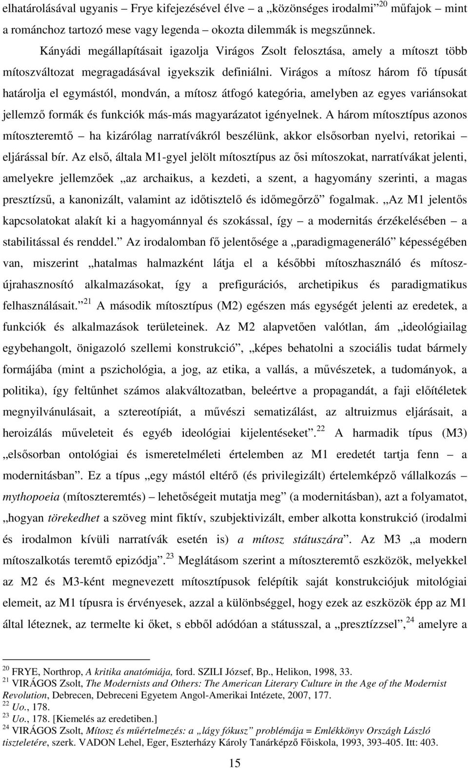 Virágos a mítosz három fő típusát határolja el egymástól, mondván, a mítosz átfogó kategória, amelyben az egyes variánsokat jellemző formák és funkciók más-más magyarázatot igényelnek.