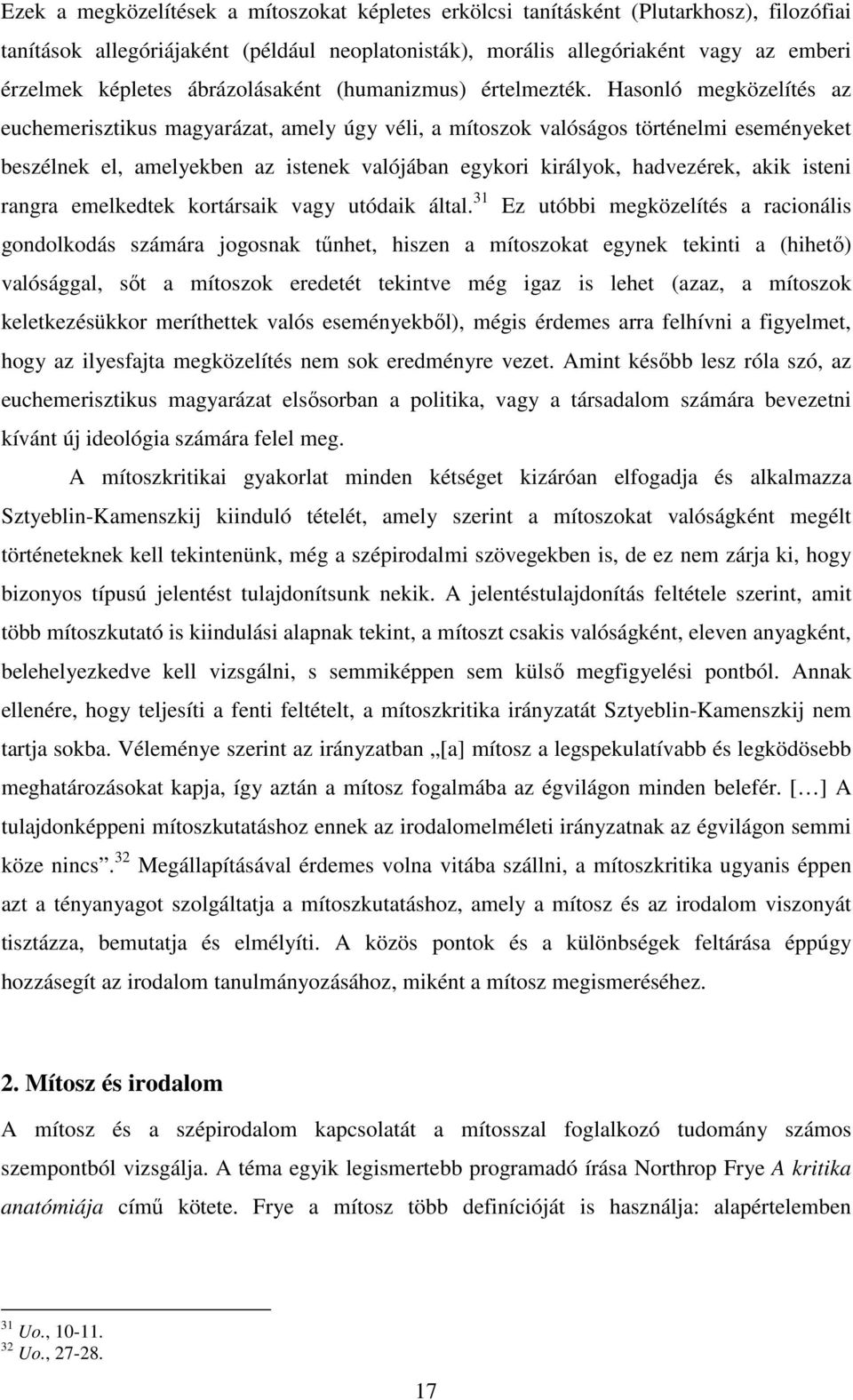 Hasonló megközelítés az euchemerisztikus magyarázat, amely úgy véli, a mítoszok valóságos történelmi eseményeket beszélnek el, amelyekben az istenek valójában egykori királyok, hadvezérek, akik