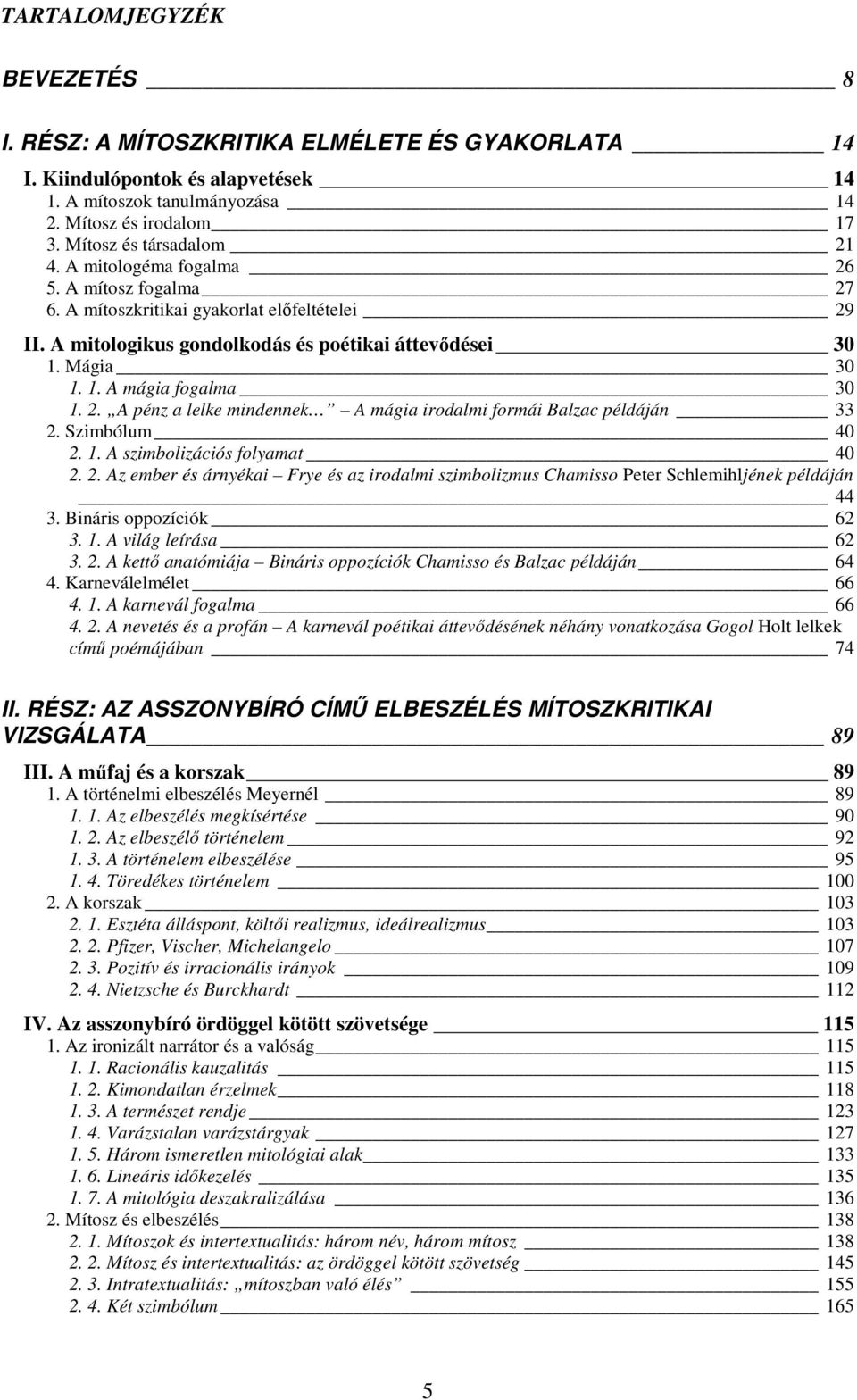 Mágia 30 1. 1. A mágia fogalma 30 1. 2. A pénz a lelke mindennek A mágia irodalmi formái Balzac példáján 33 2. Szimbólum 40 2. 1. A szimbolizációs folyamat 40 2. 2. Az ember és árnyékai Frye és az irodalmi szimbolizmus Chamisso Peter Schlemihljének példáján 44 3.