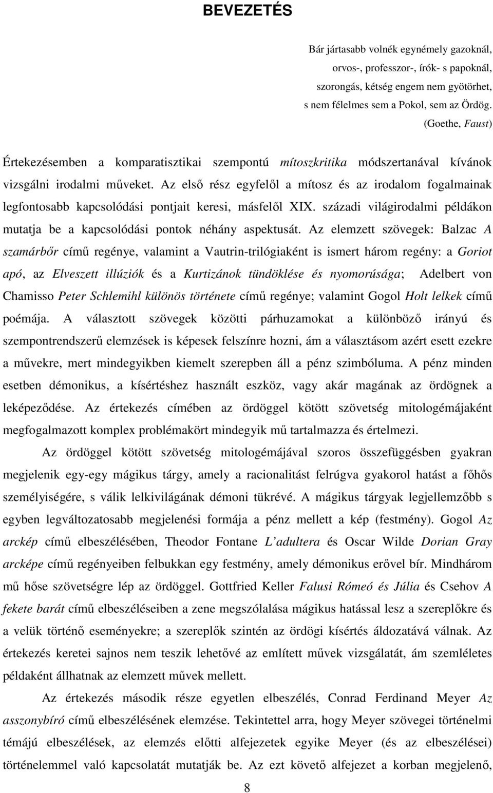 Az első rész egyfelől a mítosz és az irodalom fogalmainak legfontosabb kapcsolódási pontjait keresi, másfelől XIX. századi világirodalmi példákon mutatja be a kapcsolódási pontok néhány aspektusát.