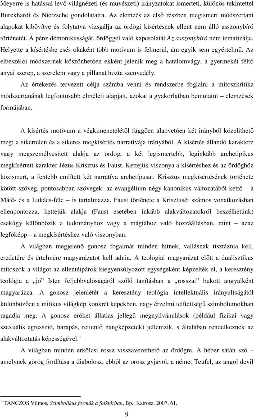 A pénz démonikusságát, ördöggel való kapcsolatát Az asszonybíró nem tematizálja. Helyette a kísértésbe esés okaként több motívum is felmerül, ám egyik sem egyértelmű.