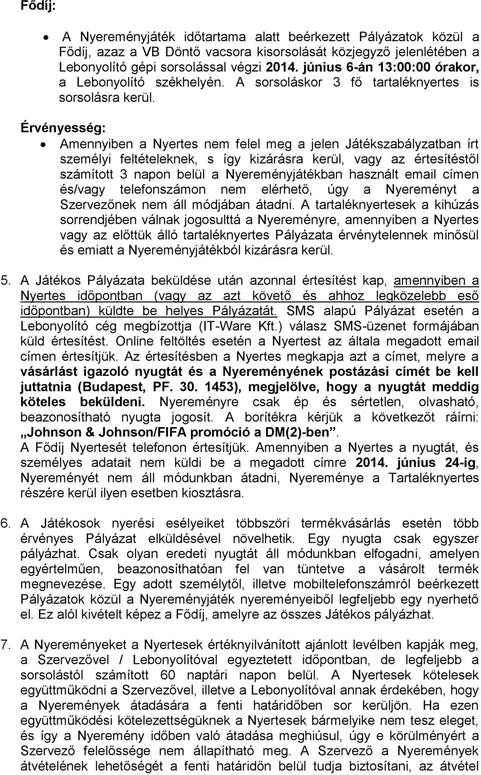 Érvényesség: Amennyiben a Nyertes nem felel meg a jelen Játékszabályzatban írt személyi feltételeknek, s így kizárásra kerül, vagy az értesítéstől számított 3 napon belül a Nyereményjátékban használt