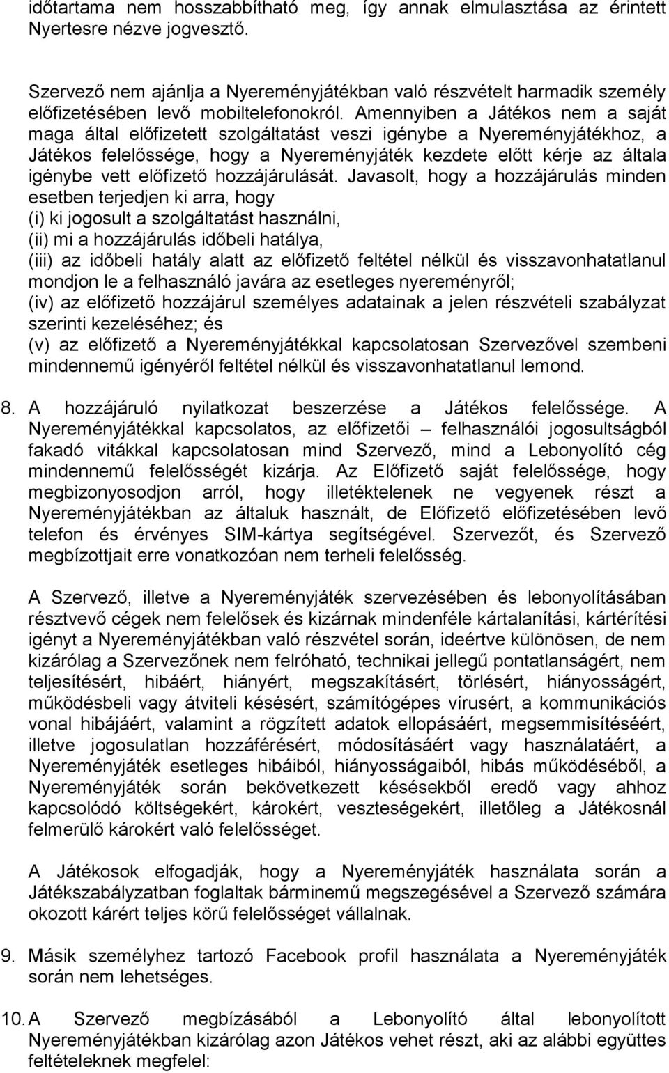 Amennyiben a Játékos nem a saját maga által előfizetett szolgáltatást veszi igénybe a Nyereményjátékhoz, a Játékos felelőssége, hogy a Nyereményjáték kezdete előtt kérje az általa igénybe vett