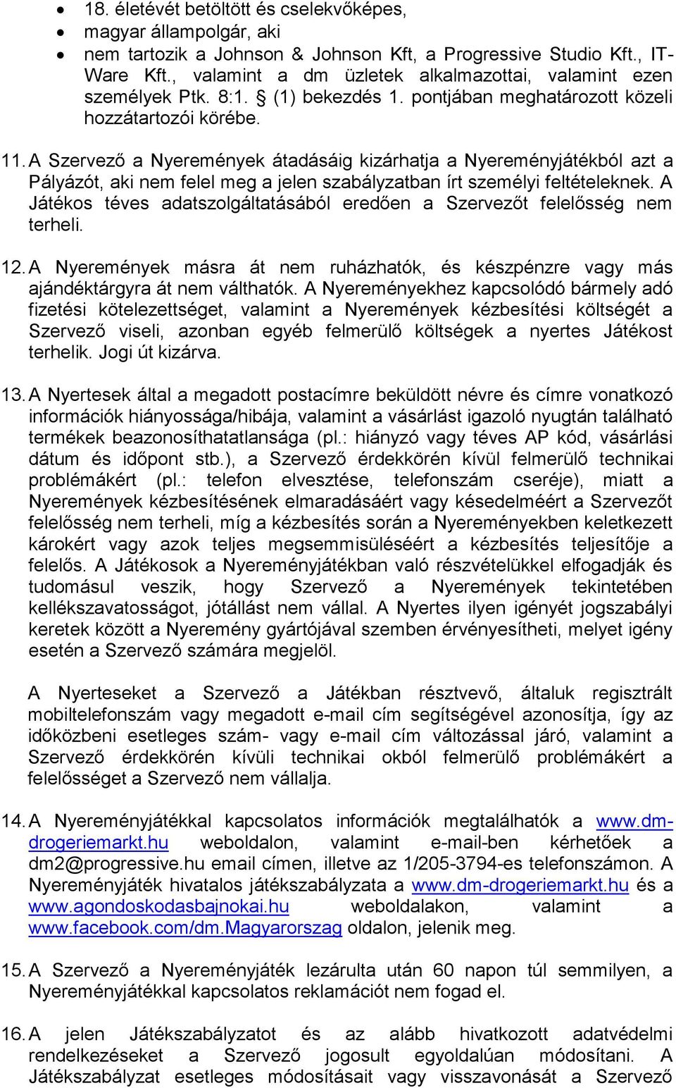 A Szervező a Nyeremények átadásáig kizárhatja a Nyereményjátékból azt a Pályázót, aki nem felel meg a jelen szabályzatban írt személyi feltételeknek.