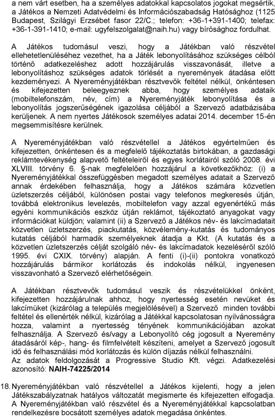 A Játékos tudomásul veszi, hogy a Játékban való részvétel ellehetetlenüléséhez vezethet, ha a Játék lebonyolításához szükséges célból történő adatkezeléshez adott hozzájárulás visszavonását, illetve