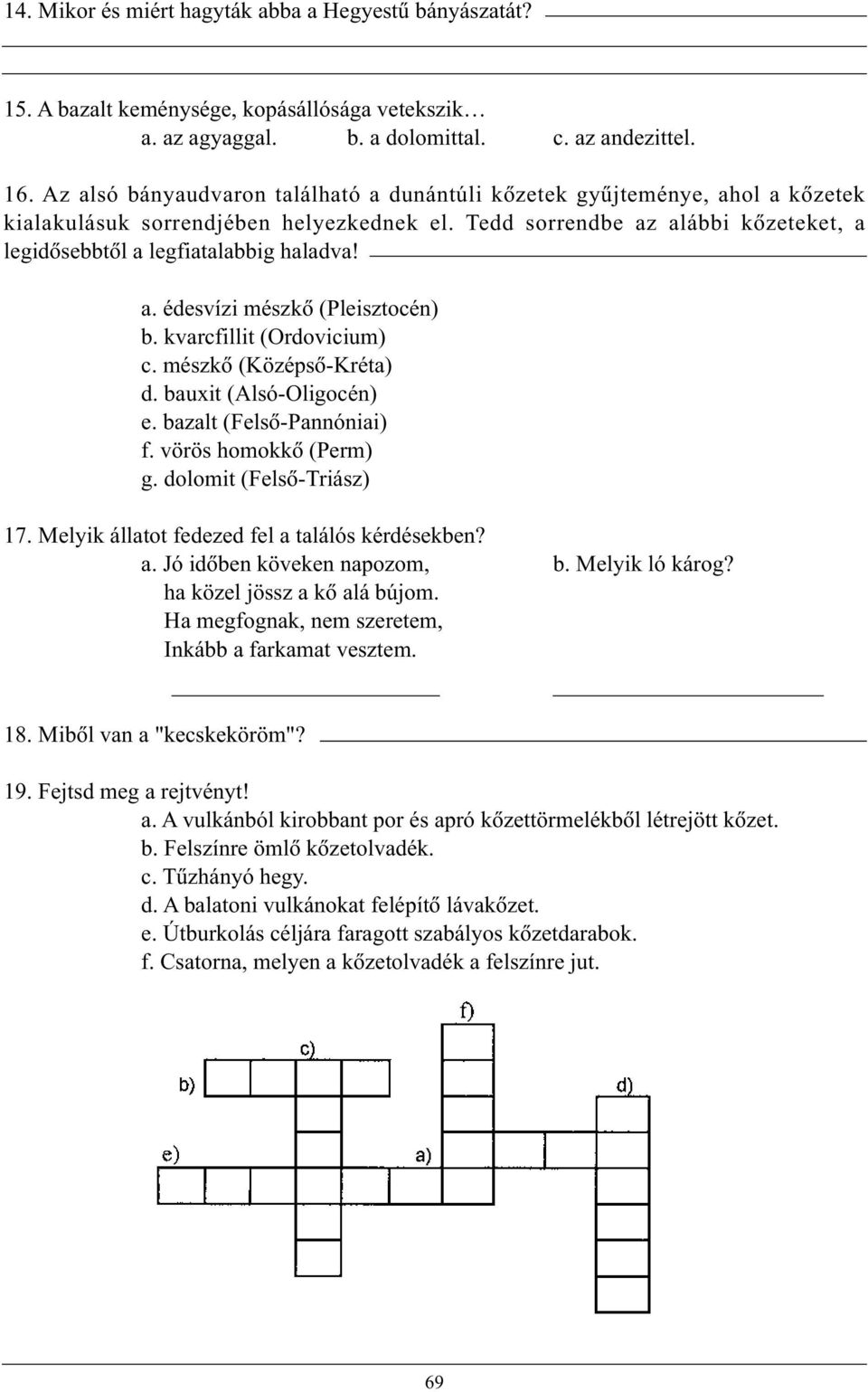 a. édesvízi mészkô (Pleisztocén) b. kvarcfillit (Ordovicium) c. mészkô (Középsõ-Kréta) d. bauxit (Alsó-Oligocén) e. bazalt (Felsõ-Pannóniai) f. vörös homokkô (Perm) g. dolomit (Felsõ-Triász) 17.