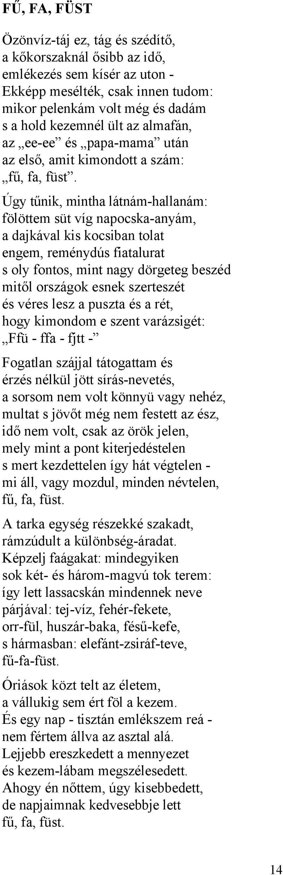 Úgy tűnik, mintha látnám-hallanám: fölöttem süt víg napocska-anyám, a dajkával kis kocsiban tolat engem, reménydús fiatalurat s oly fontos, mint nagy dörgeteg beszéd mitől országok esnek szerteszét