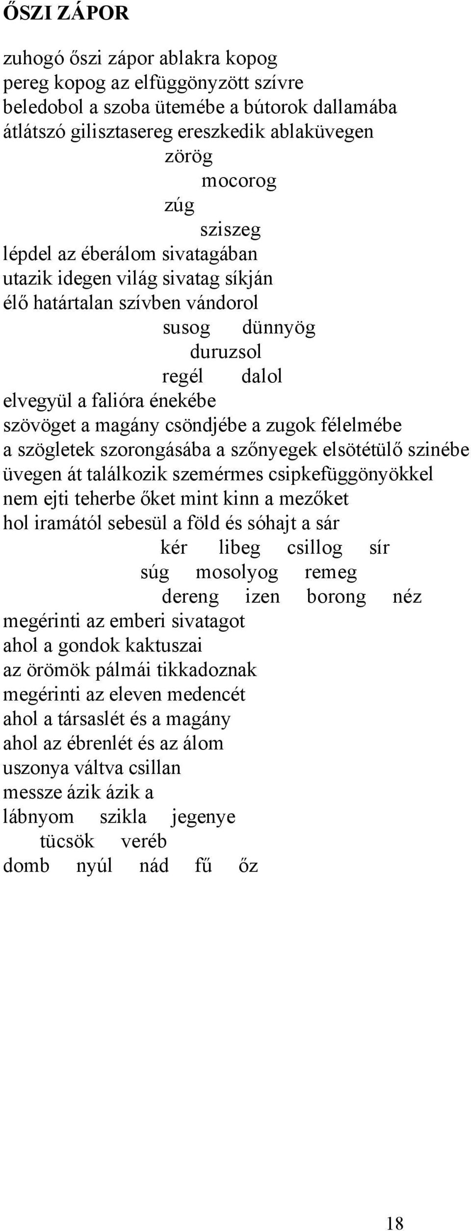 félelmébe a szögletek szorongásába a szőnyegek elsötétülő szinébe üvegen át találkozik szemérmes csipkefüggönyökkel nem ejti teherbe őket mint kinn a mezőket hol iramától sebesül a föld és sóhajt a