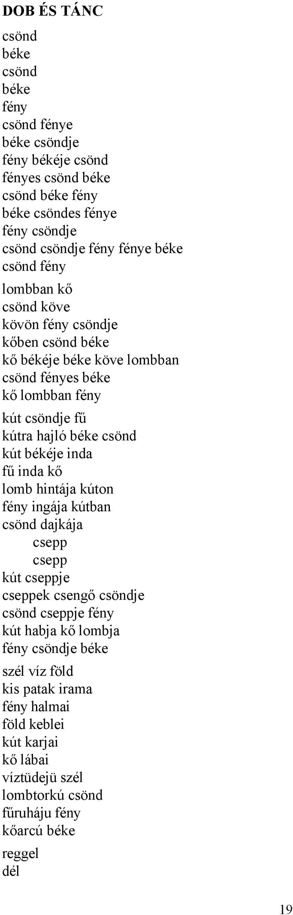 béke csönd kút békéje inda fű inda kő lomb hintája kúton fény ingája kútban csönd dajkája csepp csepp kút cseppje cseppek csengő csöndje csönd cseppje fény kút habja kő