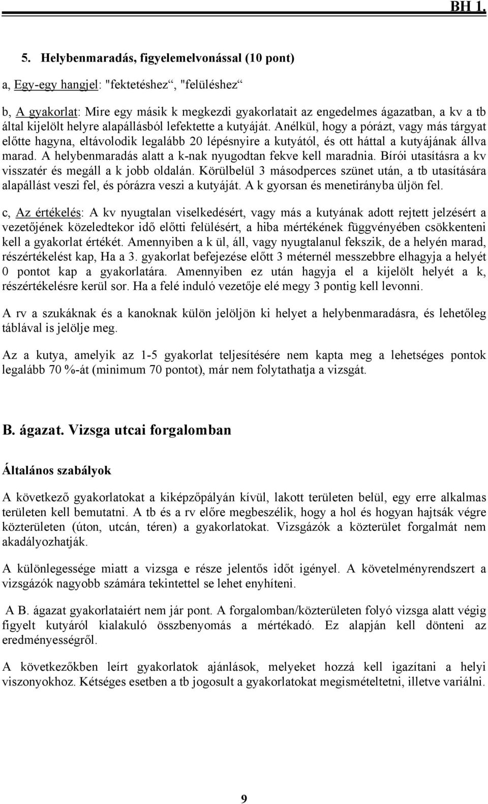 helyre alapállásból lefektette a kutyáját. Anélkül, hogy a pórázt, vagy más tárgyat előtte hagyna, eltávolodik legalább 20 lépésnyire a kutyától, és ott háttal a kutyájának állva marad.