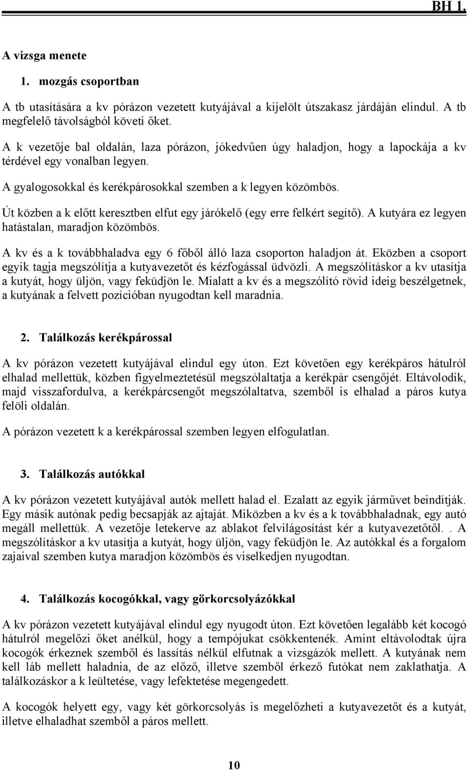 Út közben a k előtt keresztben elfut egy járókelő (egy erre felkért segítő). A kutyára ez legyen hatástalan, maradjon közömbös. A kv és a k továbbhaladva egy 6 főből álló laza csoporton haladjon át.