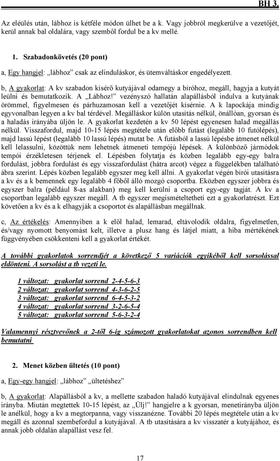 b, A gyakorlat: A kv szabadon kísérő kutyájával odamegy a bíróhoz, megáll, hagyja a kutyát leülni és bemutatkozik. A Lábhoz!