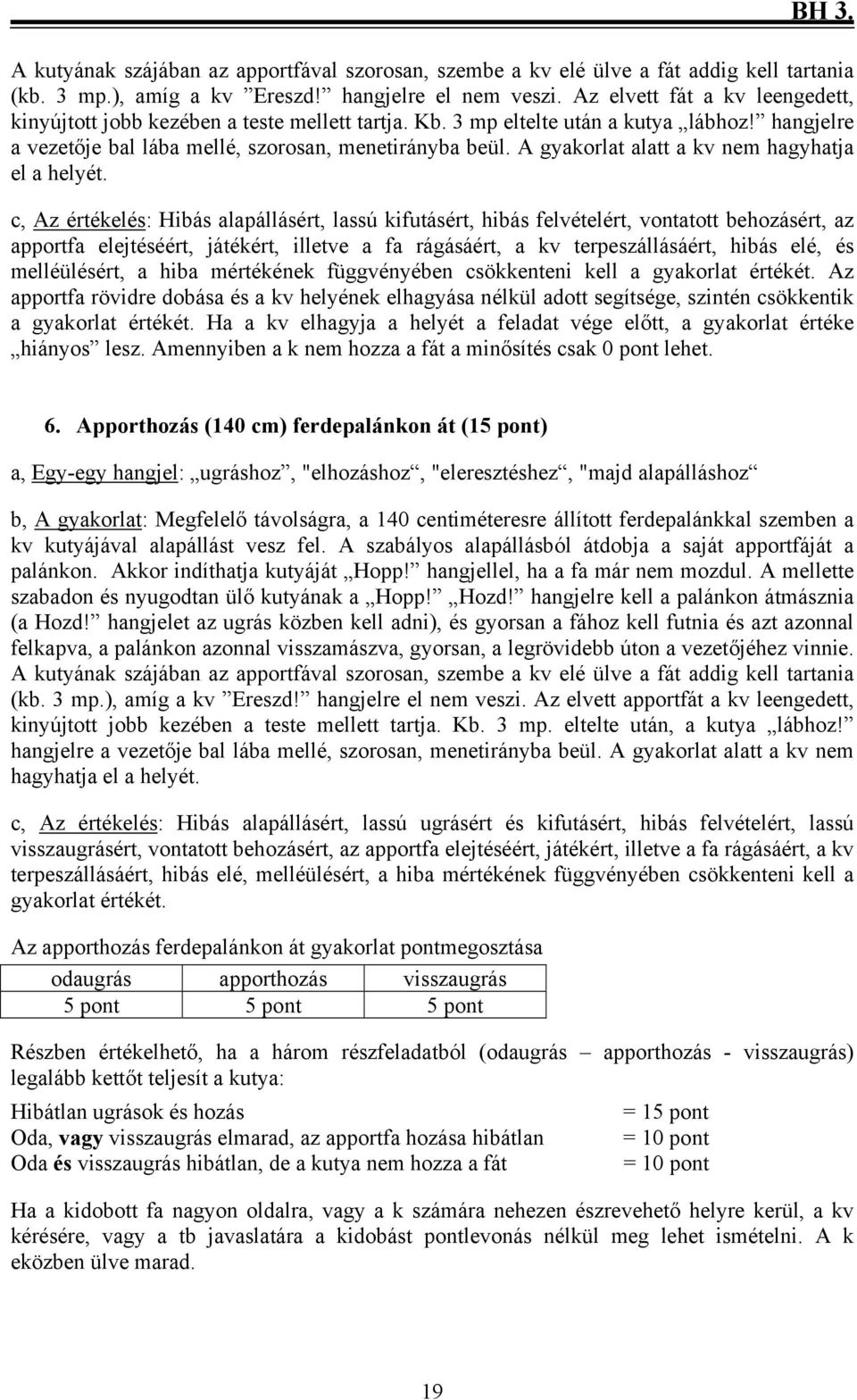 A gyakorlat alatt a kv nem hagyhatja el a helyét.