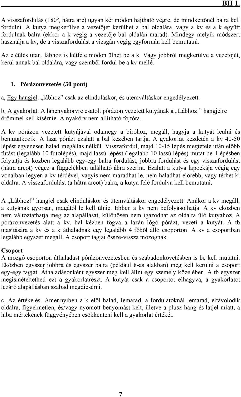 Mindegy melyik módszert használja a kv, de a visszafordulást a vizsgán végig egyformán kell bemutatni. Az eléülés után, lábhoz is kétféle módon ülhet be a k.