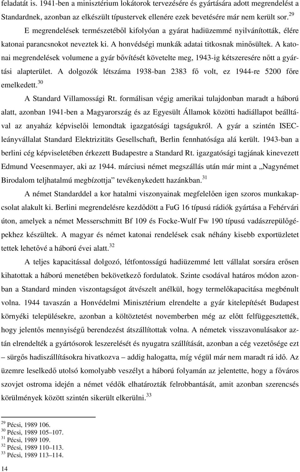 A katonai megrendelések volumene a gyár bővítését követelte meg, 1943-ig kétszeresére nőtt a gyártási alapterület. A dolgozók létszáma 1938-ban 2383 fő volt, ez 1944-re 5200 főre emelkedett.