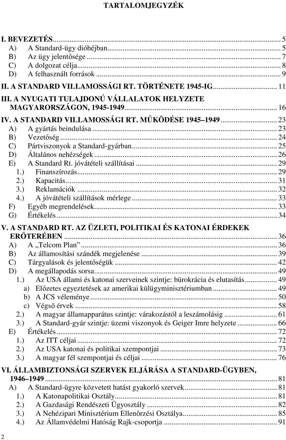 .. 24 C) Pártviszonyok a Standard-gyárban... 25 D) Általános nehézségek... 26 E) A Standard Rt. jóvátételi szállításai... 29 1.) Finanszírozás... 29 2.) Kapacitás... 31 3.) Reklamációk... 32 4.