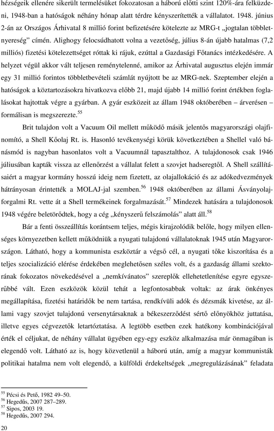 Alighogy felocsúdhatott volna a vezetőség, július 8-án újabb hatalmas (7,2 milliós) fizetési kötelezettséget róttak ki rájuk, ezúttal a Gazdasági Főtanács intézkedésére.