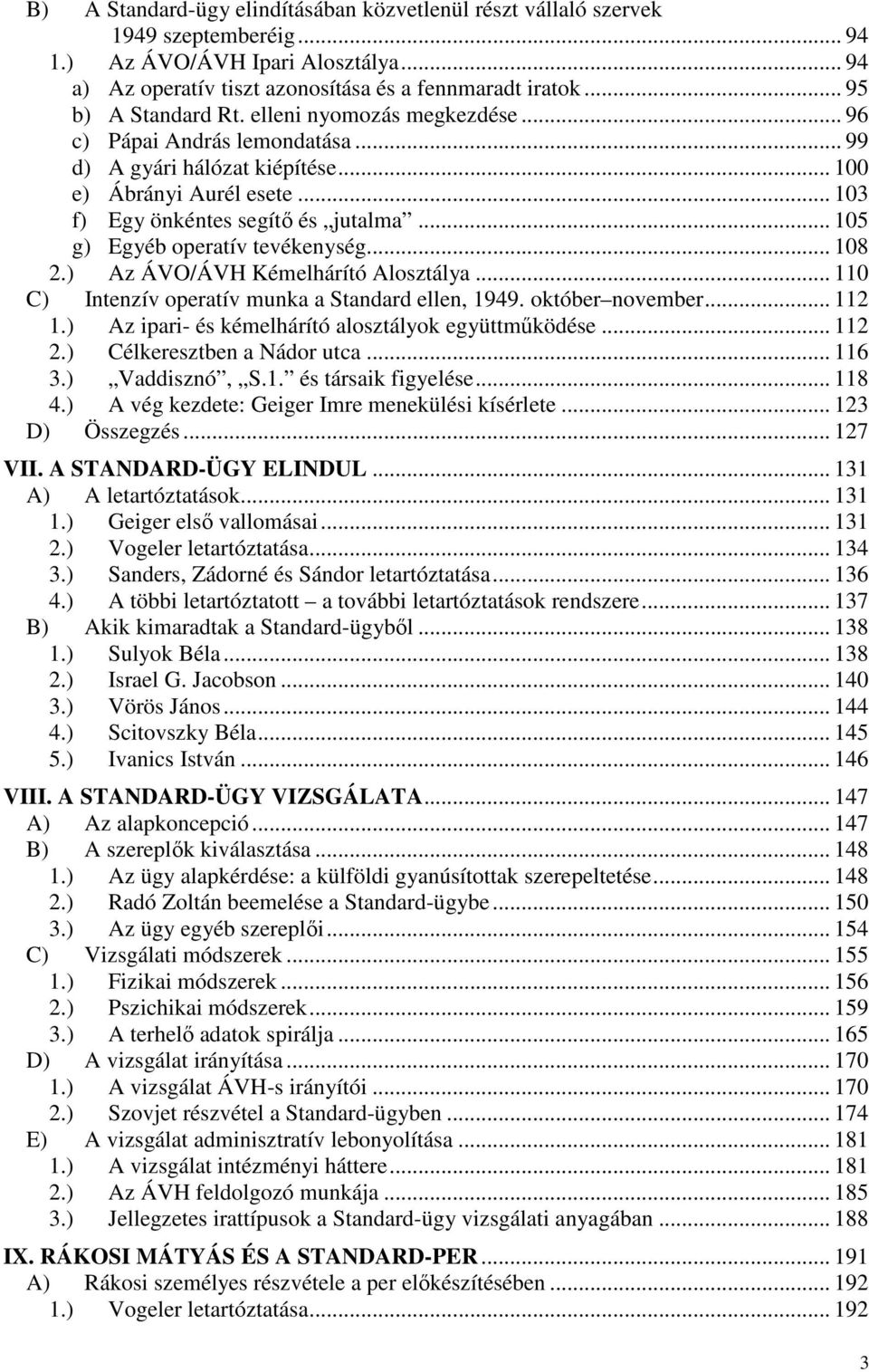 .. 105 g) Egyéb operatív tevékenység... 108 2.) Az ÁVO/ÁVH Kémelhárító Alosztálya... 110 C) Intenzív operatív munka a Standard ellen, 1949. október november... 112 1.