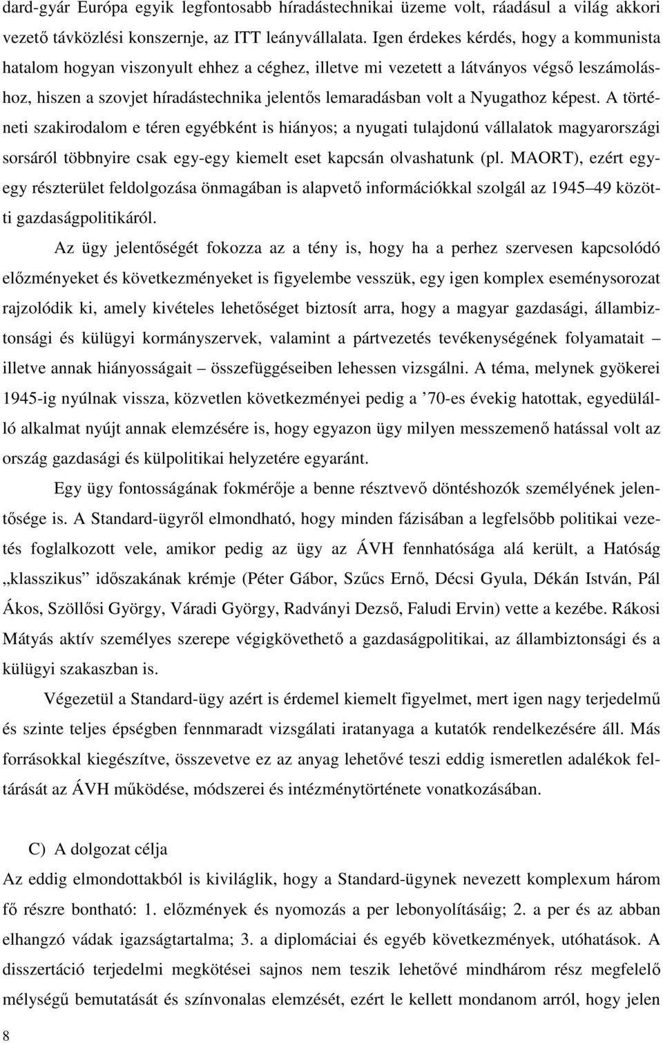 Nyugathoz képest. A történeti szakirodalom e téren egyébként is hiányos; a nyugati tulajdonú vállalatok magyarországi sorsáról többnyire csak egy-egy kiemelt eset kapcsán olvashatunk (pl.