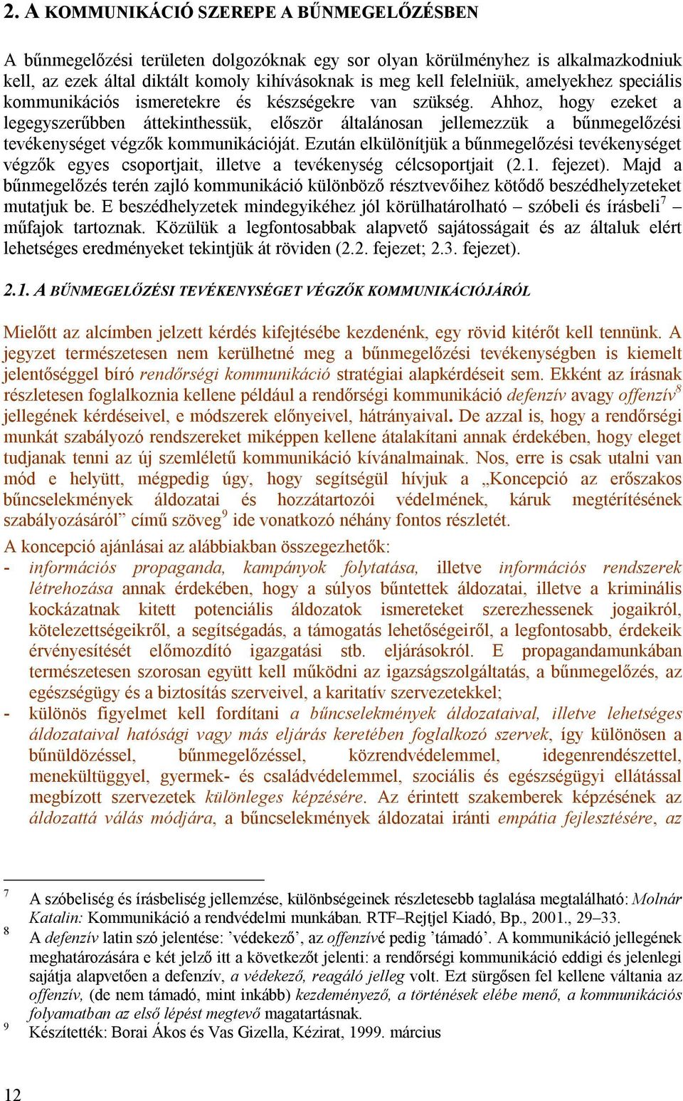 Ahhoz, hogy ezeket a legegyszerűbben áttekinthessük, először általánosan jellemezzük a bűnmegelőzési tevékenységet végzők kommunikációját.