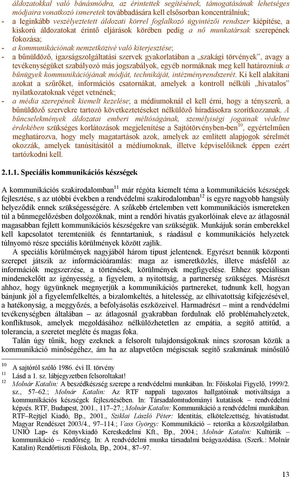 bűnüldöző, igazságszolgáltatási szervek gyakorlatában a szakági törvények, avagy a tevékenységüket szabályozó más jogszabályok, egyéb normáknak meg kell határozniuk a bűnügyek kommunikációjának