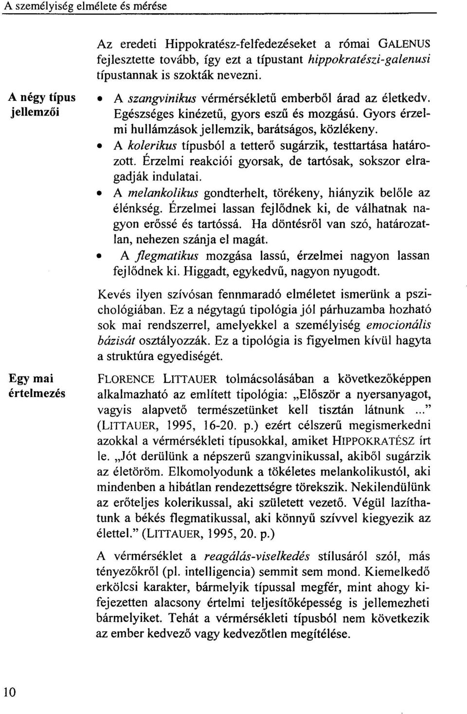 A kolerikus típusból a tetterő sugárzik, testtartása határozott. Érzelmi reakciói gyorsak, de tartósak, sokszor elragadják indulatai. A melankolikus gondterhelt, törékeny, hiányzik belőle az élénkség.