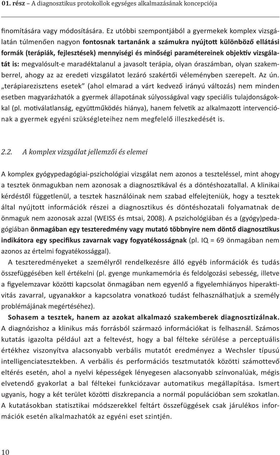 paramétereinek objektív vizsgálatát is: megvalósult-e maradéktalanul a javasolt terápia, olyan óraszámban, olyan szakemberrel, ahogy az az eredeti vizsgálatot lezáró szakértői véleményben szerepelt.