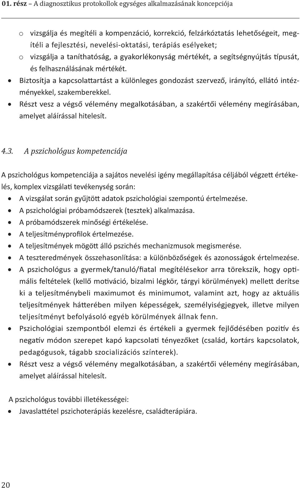 Biztosítja a kapcsolattartást a különleges gondozást szervező, irányító, ellátó intézményekkel, szakemberekkel.