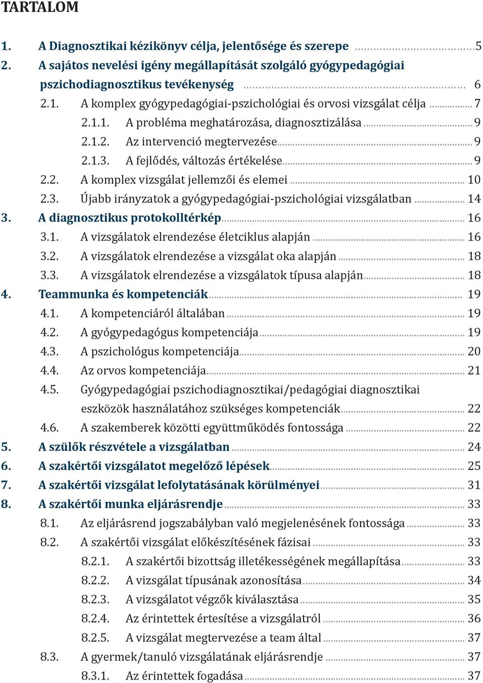 .. 14 3. A diagnosztikus protokolltérkép... 16 3.1. A vizsgálatok elrendezése életciklus alapján... 16 3.2. A vizsgálatok elrendezése a vizsgálat oka alapján... 18 3.3. A vizsgálatok elrendezése a vizsgálatok típusa alapján.