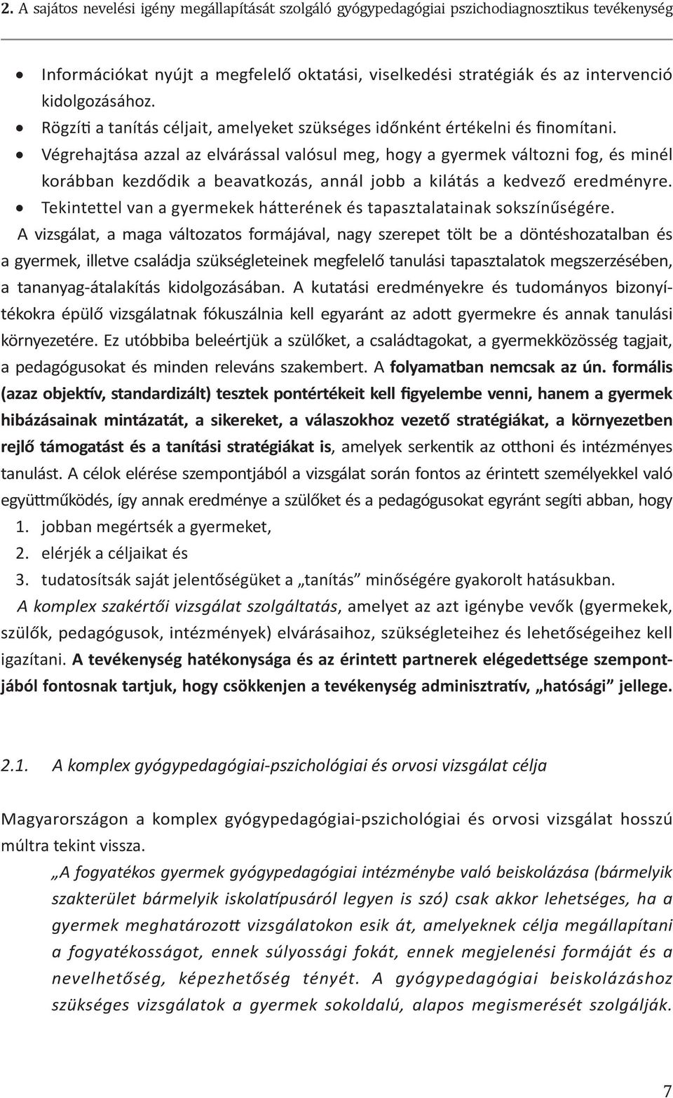 Végrehajtása azzal az elvárással valósul meg, hogy a gyermek változni fog, és minél korábban kezdődik a beavatkozás, annál jobb a kilátás a kedvező eredményre.