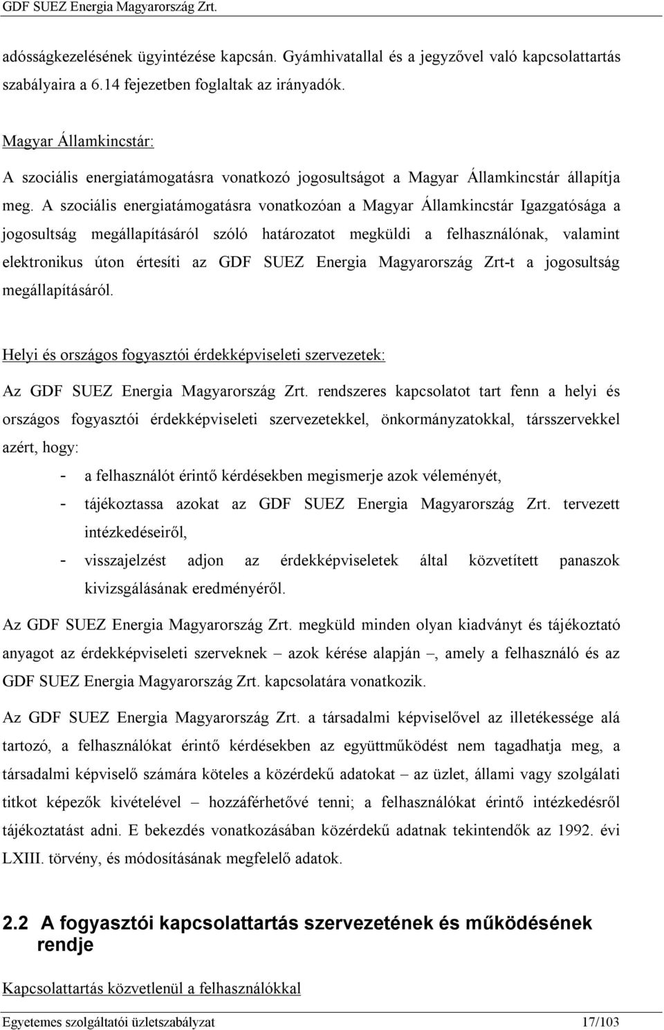 A szociális energiatámogatásra vonatkozóan a Magyar Államkincstár Igazgatósága a jogosultság megállapításáról szóló határozatot megküldi a felhasználónak, valamint elektronikus úton értesíti az GDF