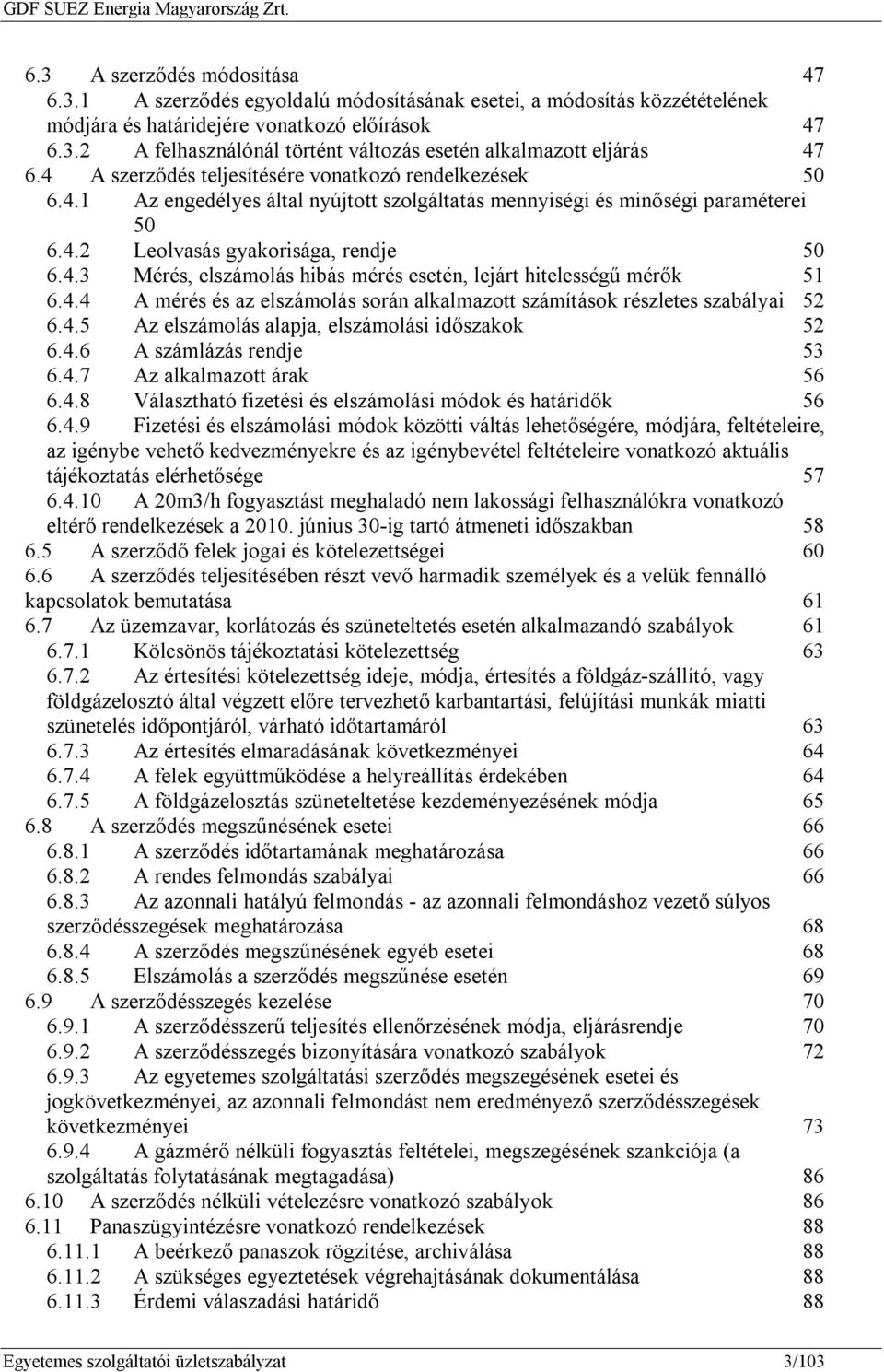 4.4 A mérés és az elszámolás során alkalmazott számítások részletes szabályai 52 6.4.5 Az elszámolás alapja, elszámolási időszakok 52 6.4.6 A számlázás rendje 53 6.4.7 Az alkalmazott árak 56 6.4.8 Választható fizetési és elszámolási módok és határidők 56 6.