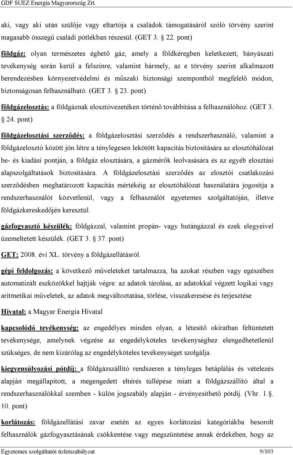 környezetvédelmi és műszaki biztonsági szempontból megfelelő módon, biztonságosan felhasználható. (GET 3. 23. pont) földgázelosztás: a földgáznak elosztóvezetéken történő továbbítása a felhasználóhoz.