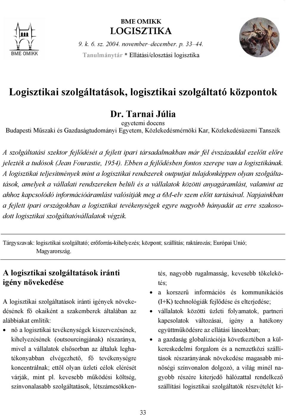 évszázaddal ezelőtt előre jelezték a tudósok (Jean Fourastie, 1954). Ebben a fejlődésben fontos szerepe van a logisztikának.